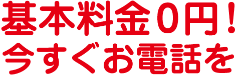 基本料金0円！今すぐお電話を